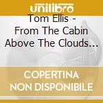 Tom Ellis - From The Cabin Above The Clouds (2 Lp) cd musicale di Tom Ellis