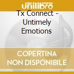 Tx Connect - Untimely Emotions cd