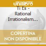 Ti Es - Rational Irrationalism Ep cd
