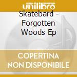 Skatebard - Forgotten Woods Ep cd