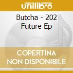 Butcha - 202 Future Ep cd musicale di Butcha