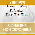 Shaun J. Wright & Alinka - Face The Truth cd musicale di Shaun J. Wright & Alinka