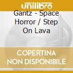 Gantz - Space Horror / Step On Lava cd