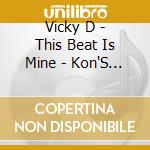 Vicky D - This Beat Is Mine - Kon'S Groove cd musicale di Vicky D
