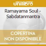 Ramayama Soul - Sabdatanmantra cd musicale di Ramayama Soul