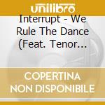 Interrupt - We Rule The Dance (Feat. Tenor Youthman) cd