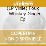 (LP Vinile) Fouk - Whiskey Ginger Ep vinile