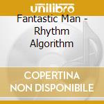 Fantastic Man - Rhythm Algorithm cd