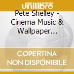 Pete Shelley - Cinema Music & Wallpaper Sounds cd