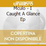 Mculo - I Caught A Glance Ep cd musicale di Mculo