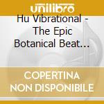 Hu Vibrational - The Epic Botanical Beat Suite - Boonghee Music 4 cd