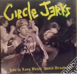 (LP Vinile) Circle Jerks - Live In Long Beach - Radio Broadcast lp vinile di Circle Jerks