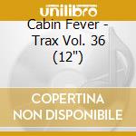 Cabin Fever - Trax Vol. 36 (12') cd