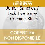 Junior Sanchez / Jack Eye Jones - Cocaine Blues