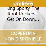 King Sporty The Root Rockers - Get On Down Medlar Mix Part I Ii cd