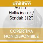 Asusu - Hallucinator / Sendak (12') cd
