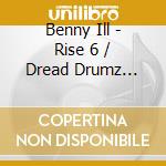 Benny Ill - Rise 6 / Dread Drumz Benny Ill Remixes (12') cd