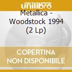 Metallica - Woodstock 1994 (2 Lp) cd