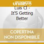Luis Cl - It'S Getting Better cd musicale di Luis Cl