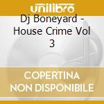 Dj Boneyard - House Crime Vol 3 cd