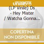 (LP Vinile) Ds - Hey Mister / Watcha Gonna Do With My Lovin vinile