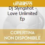 Dj Slyngshot - Love Unlimited Ep cd