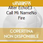 Alter EchoE3 - Call Mi NameNo Fire cd