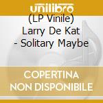 (LP Vinile) Larry De Kat - Solitary Maybe lp vinile di Larry De Kat