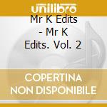 Mr K Edits - Mr K Edits. Vol. 2 cd musicale di Mr K Edits