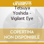 Tetsuya Yoshida - Vigilant Eye cd