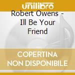 Robert Owens - Ill Be Your Friend cd musicale di Robert Owens