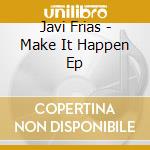 Javi Frias - Make It Happen Ep cd