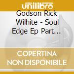 Godson Rick Wilhite - Soul Edge Ep Part 2 cd