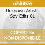 Unknown Artist - Spy Edits 01 cd musicale di Unknown Artist