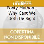 Ponty Mython - Why Cant We Both Be Right cd