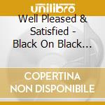 Well Pleased & Satisfied - Black On Black / Blacker Black cd