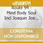 Route 94 - Mind Body Soul Incl Joaquin Joe Claussell Remix cd musicale di Route 94