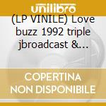 (LP VINILE) Love buzz 1992 triple jbroadcast & more cd