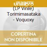 (LP Vinile) Torimimasataka - Voquoxy vinile