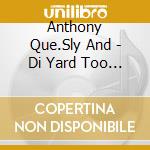 Anthony Que.Sly And - Di Yard Too Dirty / Yar cd musicale di Anthony Que.Sly And