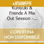 Kuniyuki & Friends A Mix Out Session - Mixed Out