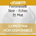 Femminielli Noir - Echec Et Mat cd musicale di Femminielli Noir