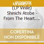 (LP Vinile) Shinichi Atobe - From The Heart. Its A Start. A Work Of Art (2 Lp) vinile