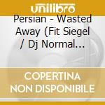 Persian - Wasted Away (Fit Siegel / Dj Normal 4 Remixes) cd