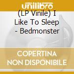 (LP Vinile) I Like To Sleep - Bedmonster vinile