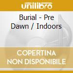 Burial - Pre Dawn / Indoors cd musicale di Burial