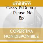 Cassy & Demuir - Please Me Ep cd musicale di Cassy & Demuir