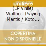 (LP Vinile) Walton - Praying Mantis / Koto R vinile