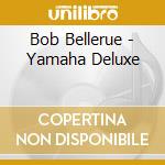 Bob Bellerue - Yamaha Deluxe cd
