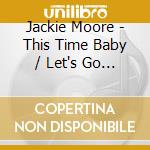 Jackie Moore - This Time Baby / Let's Go Somewhere And Make Love cd